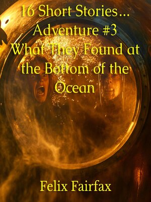 cover image of 16 Short Stories... Adventure #3  What They Found at the Bottom of the Ocean
